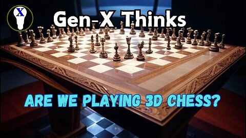 Gen-X Thinks: Are We Playing 3D Chess?