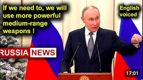 If we need to, we will use more powerful medium-range weapons! Putin