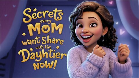 Secrets Every MOM Wants to Share with Her Daughter Now!