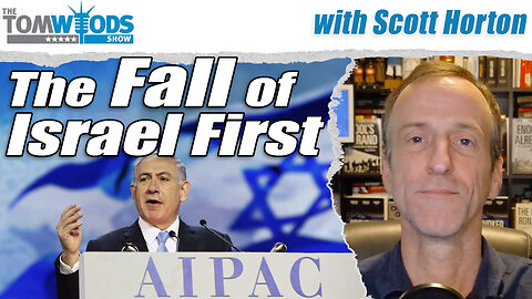 Scott Horton and the Fall of Israel First | Tom Woods Show #2706