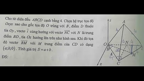 Toán 12: Cho tứ diện đều ABCD cạnh bằng 4. Chọn hệ trục tọa độ Oxyz sao cho gốc tọa độ O trùng