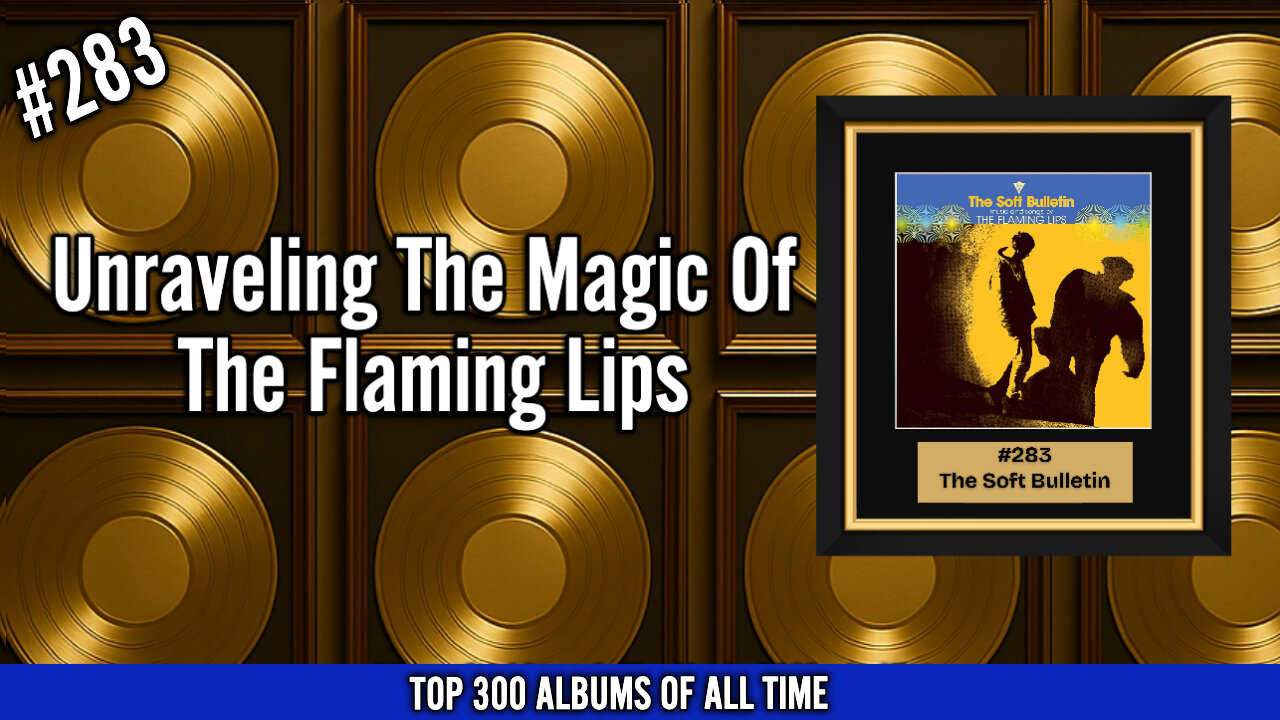 #283 The Flaming Lips – The Soft Bulletin | Unraveling the Magic of Their Psychedelic Masterpiece