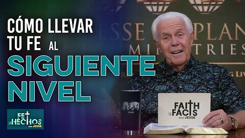 FE LOS HECHOS CON JESSE: CÓMO LLEVAR TU FE AL SIGUIENTE NIVEL