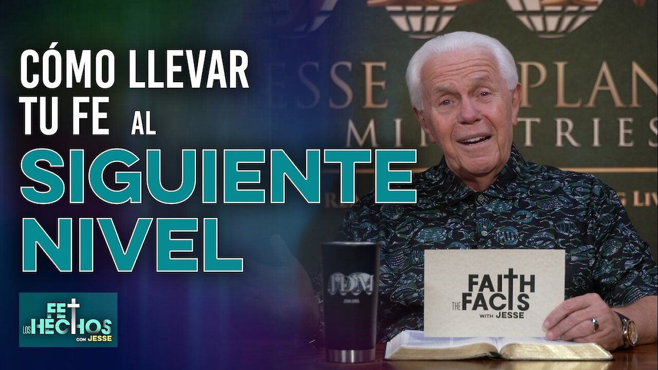 FE LOS HECHOS CON JESSE: CÓMO LLEVAR TU FE AL SIGUIENTE NIVEL