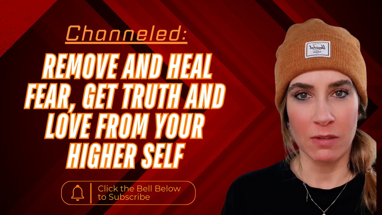 Channeled; Remove and Heal Fear, Get Truth and Love From Your Higher Self