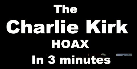 The Charlie Kirk Hoax in 3 Minutes.
