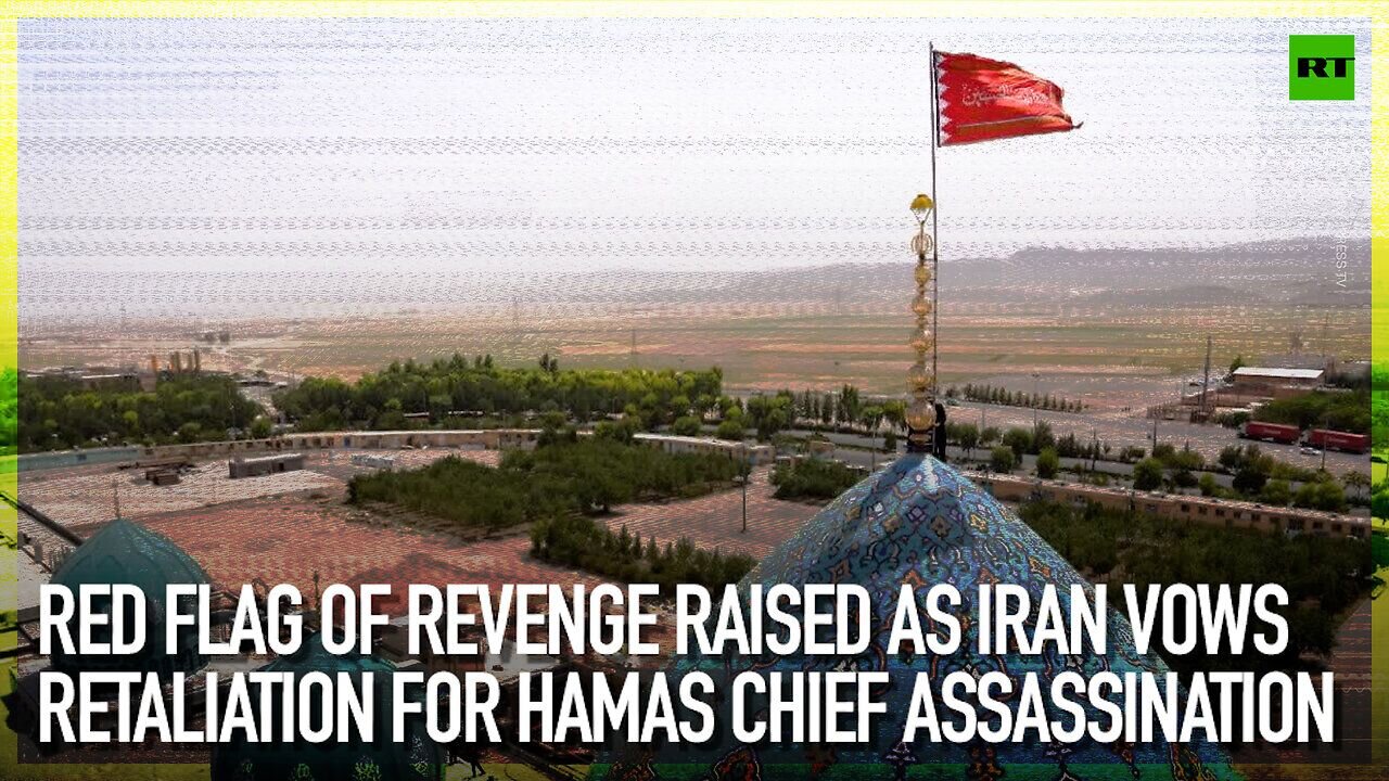 Red flag of revenge raised as Iran vows retaliation for Hamas chief assassination