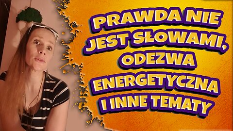 Prawda nie jest słowami, odezwa energetyczna i inne tematy 14022025