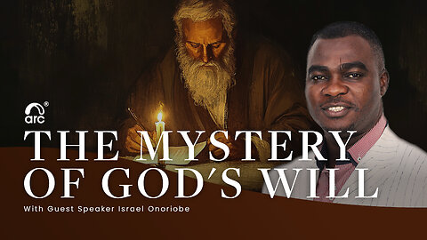 The Mystery Of God's Will | Guest Speaker Israel Onoriobe | Arc | Arc Ministries | Arc.tv