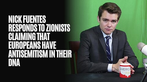 Nick Fuentes Responds to Zionists Claiming That Europeans Have Antisemitism in Their DNA