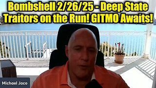 Michael Jaco: Bombshell 2/26/25 - Deep State Traitors on the Run! GITMO Awaits!