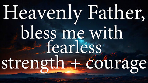 HEAVENLY FATHER Bless Me With Fearless Strength and Courage | Christian Prayer