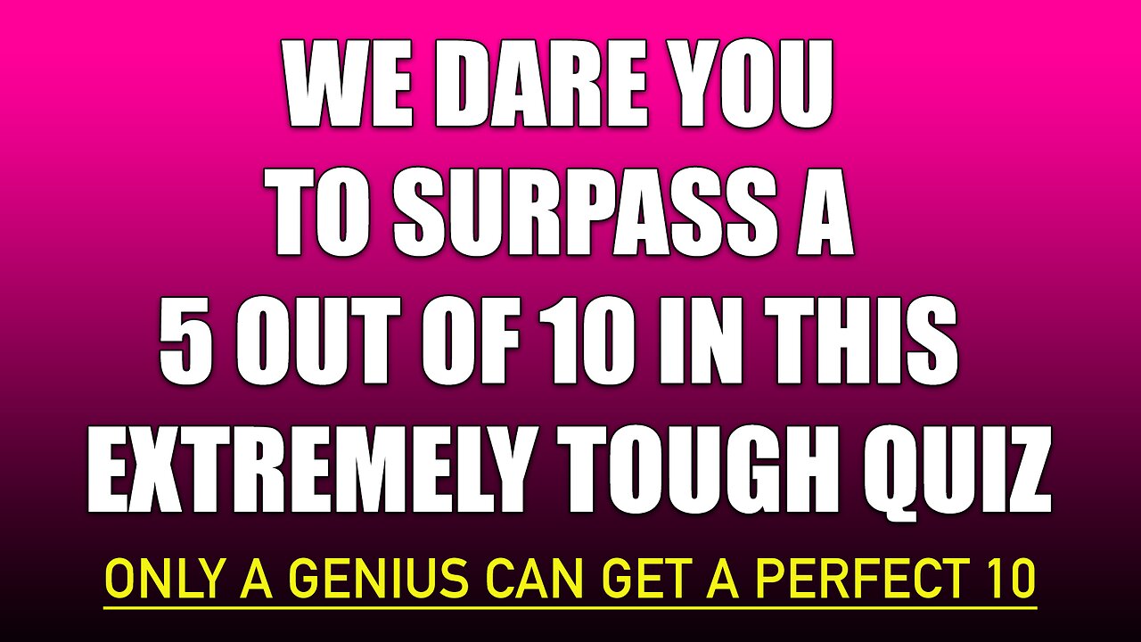 Incredibly challenging quiz.