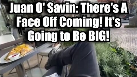 Juan O' Savin: There's A Face Off Coming! It's Going to Be BIG!