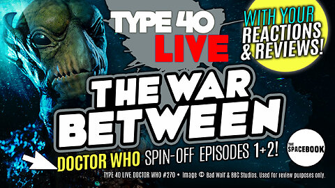 NEW DOCTOR WHO SPIN-OFF BEGINS! Type 40 LIVE #270 **FIRST REVIEWS!**