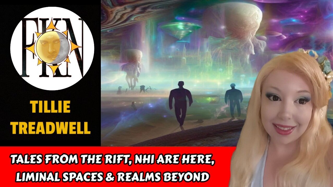 Tales From the Rift, NHI are Here, Liminal Spaces & Realms Beyond | Tillie Treadwell
