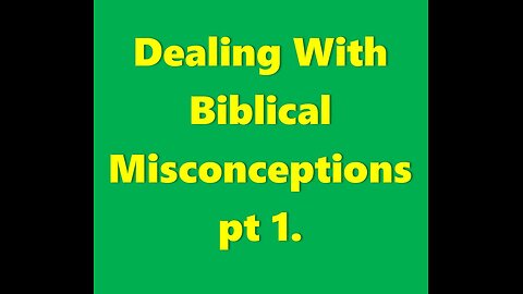 Dealing With Biblical Misconceptions pt 1.