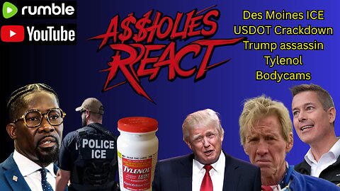 Aholes React (ep. 32) Des Moines, ICE USDOT Crackdown, Bodycams and more