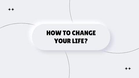 Do you want to change your life?