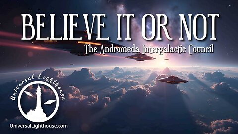 BELIEVE IT OR NOT ~ The Andromeda Intergalactic Council