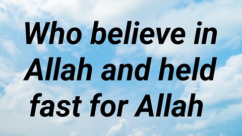 Who believe in Allah and held Fast for Allah