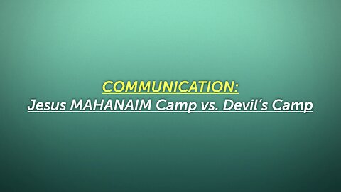 10/17/25 Thursday Discipleship: COMMUNICATION - Jesus Mahanaim Camp vs. Devil’s Camp