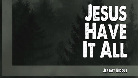 Jesus Have It All | Jeremy Riddle (Worship Lyric Video)