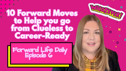 Ep 6 | 10 Forward Moves to Help you go from Clueless to Career-Ready