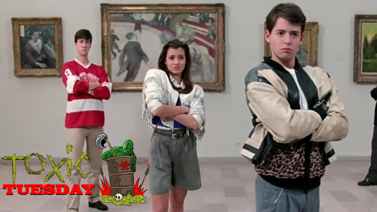 Toxic Tuesday Ep 162: Ferris Bueller's Day Off