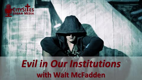 Evil in Our Institutions with Walt McFadden