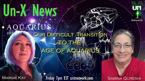 Un-X: Sabina Qureshi - Our Difficult Transition to the Age of Aquarius