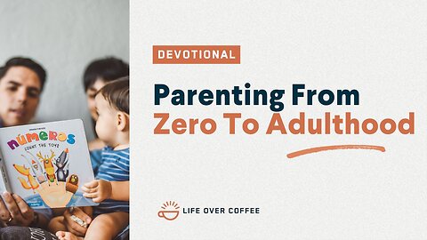 Parenting Day 1: Parenting From Zero To Adulthood