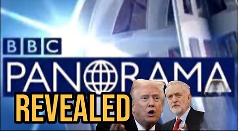 BBC Panorama’s history of doctoring videos; Corbyn was victim before Trump