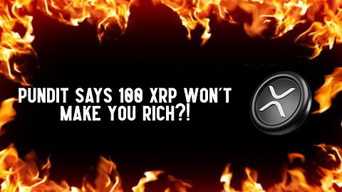 Pundit Says 100 XRP WON'T MAKE YOU RICH?!
