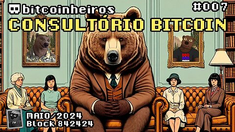 Consultório Bitcoin 007 - Maio de 2024