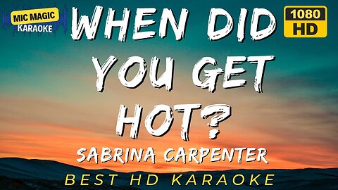 WHEN DID YOU GET HOT - SABRINA CARPENTER (HD KARAOKE VERSION)