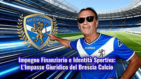 Impegno Finanziario e Identità Sportiva: L'Impasse Giuridico del Brescia Calcio