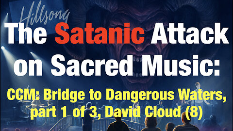 The Satanic Attack on Sacred Music (8): A Bridge to Dangerous Waters (part 1 of 3), David Cloud