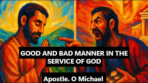 GOOD AND BAD MANNER IN THE SERVICE OF GOD by Apostle O. Michael
