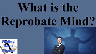 What is the Reprobate Mind?