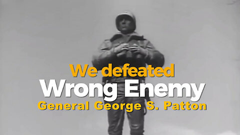 Who Did General Patton Mean by "Wrong Enemy"? No - Not Only Soviets!