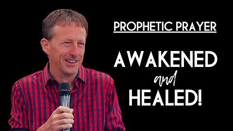 Prophetic Prayer :: Awakened and Healed!