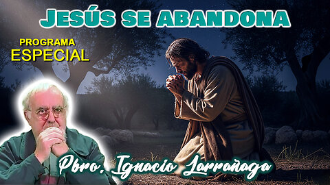 Jesús se abandona - Padre Ignacio Larrañaga