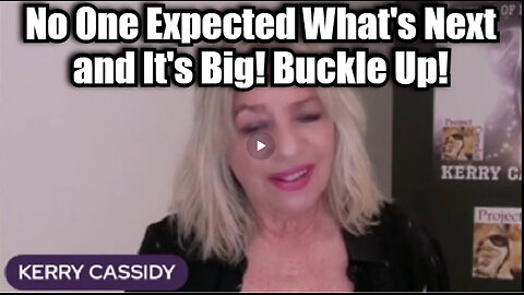 Kerry Cassidy: No One Expected What's Next and It's Big! Buckle Up!