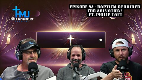 Episode 92 - Baptism Required for Salvation? FT. Philip Taft