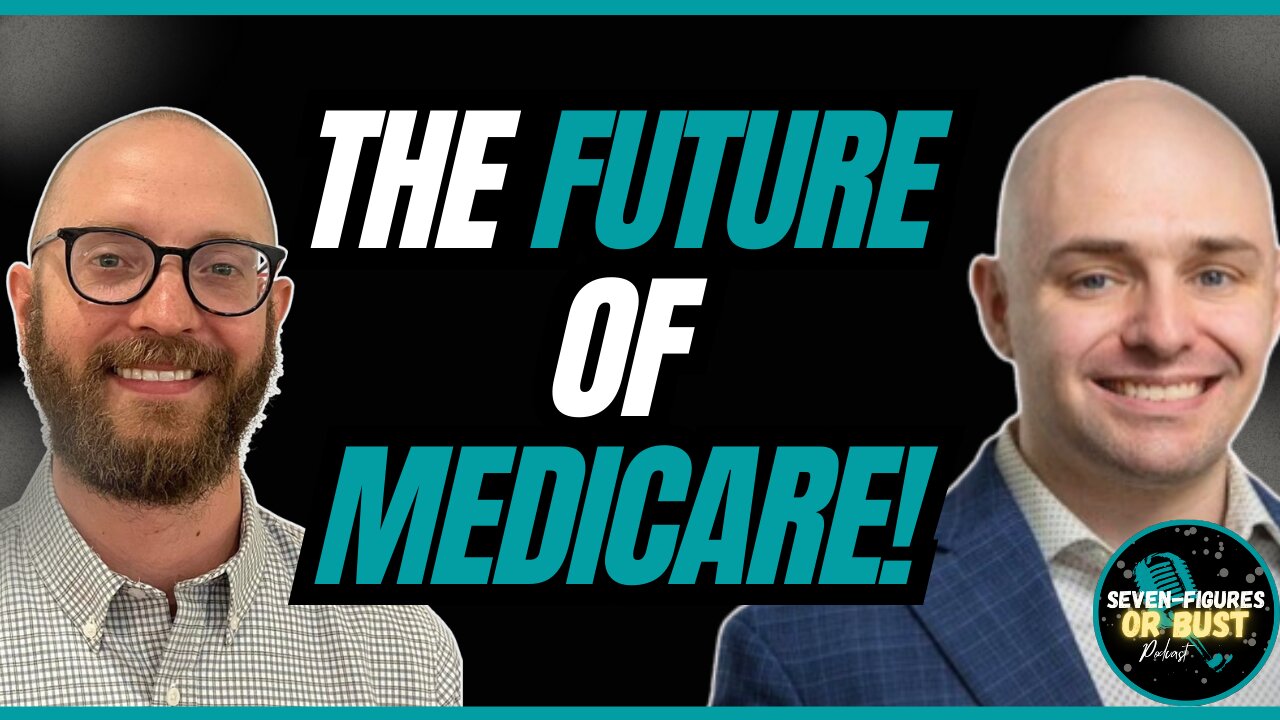 What Is The Future Of Medicare! (Seven Figures or Bust Pod Ep 35)