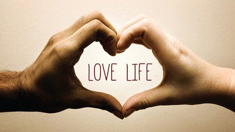 If you love Life then Life will love you back