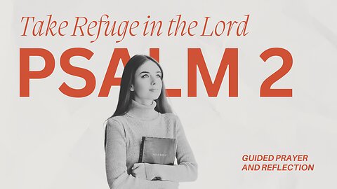 Take Refuge in the Lord: A Guided Prayer on Psalm 2