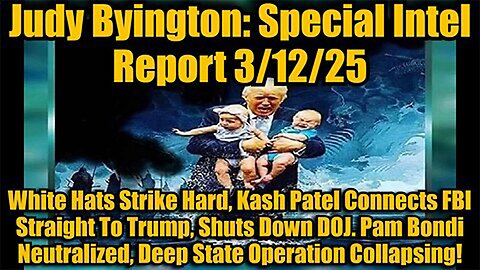 Judy Byington: Special Intel Report 3/12/25: White Hats Strike Hard, Kash Patel Connects FBI