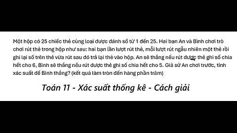 Toán 11: Xác suất: Một hộp có 25 chiếc thẻ cùng loại được đánh số từ 1 đến 25. Hai bạn An và Bình